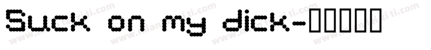 Suck on my dick字体转换